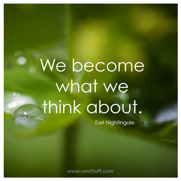 We become what we think about - Earl Nightingale
